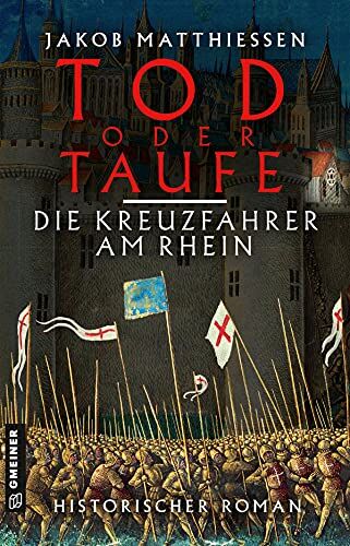 Jakob Matthiessen - Tod oder Taufe - Die Kreuzfahrer am Rhein: Historischer Roman (Historische Romane im GMEINER-Verlag) - Preis vom 12.10.2026 11:37:12 h
