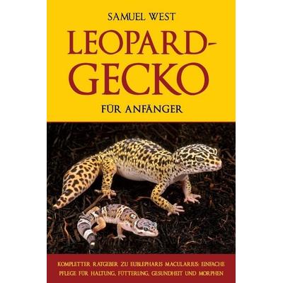 LEOPARDGECKO FÜR ANFÄNGER, Taschenbuch von Samuel West, Independently Published