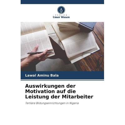 Auswirkungen der Motivation auf die Leistung der Mitarbeiter, Taschenbuch von Lawal Aminu Bala, Verlag Unser Wissen, 978-620-4-78111-2