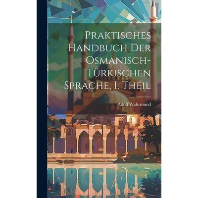 Praktisches Handbuch der Osmanisch-türkischen Sprache, I. Theil, Gebundene Ausgabe von Adolf Wahrmund, Legare Street Press, 978-1-02-014096-9