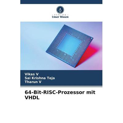 64-Bit-RISC-Prozessor mit VHDL, Taschenbuch von Vikas V.,Sai Krishna Teja,Tharun V., Verlag Unser Wissen, 978-620-6-27150-5
