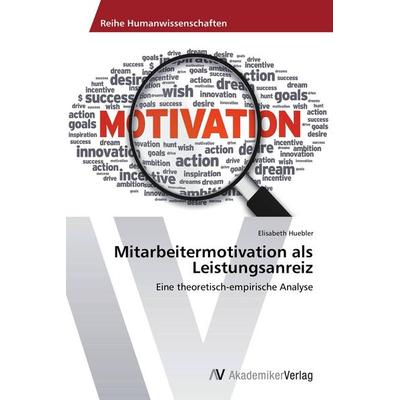 Mitarbeitermotivation als Leistungsanreiz, Taschenbuch von Elisabeth Huebler, AV Akademikerverlag, 978-3-639-46440-5