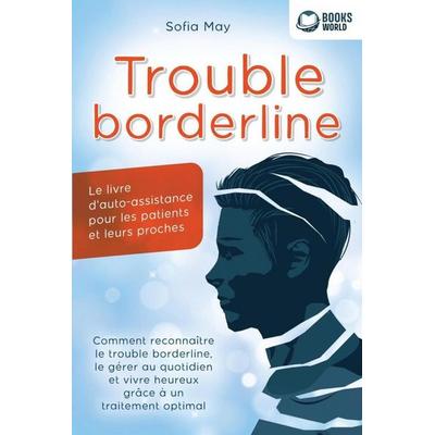 Trouble borderline - Le livre d'auto-assistance pour les patients et leurs proches: Comment reconnaître le trouble borderline, le gérer au quotidien