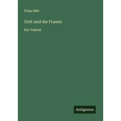 Gott und die Frauen, Taschenbuch von Franz Blei, Antigonos Verlag, 978-3-563-41600-6
