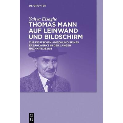 Thomas Mann auf Leinwand und Bildschirm, Gebundene Ausgabe von Yahya Elsaghe, De Gruyter, 978-3-11-063480-8