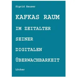 Kafkas Raum im Zeitalter seiner digitalen Überwachbarkeit, Fachbücher von Sigrid Hauser