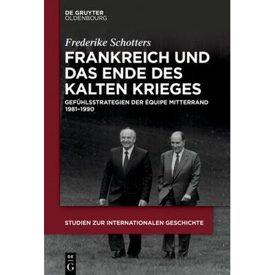 Frankreich und das Ende des Kalten Krieges, Gebundene Ausgabe von Frederike Schotters, De Gruyter Oldenbourg, 978-3-11-059564-2