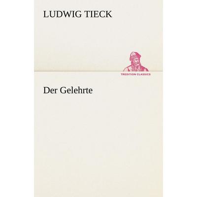 Der Gelehrte, Taschenbuch von Ludwig Tieck, Tredition, 978-3-8472-7088-1