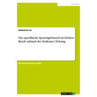 Der spezifische Sprachgebrauch im Dritten Reich anhand der Krakauer Zeitung, Taschenbuch von Radoslaw Lis, GRIN, 978-3-640-26100-0