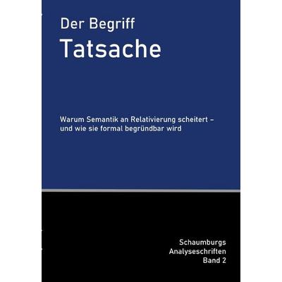 Schaumburgs Analyseschriften / Der Begriff Tatsache, Taschenbuch von Marko O. G. Schaumburg, Epubli, 978-3-565-13326-0