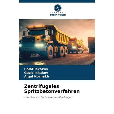 Zentrifugales Spritzbetonverfahren, Taschenbuch von Bolat Iskakov,Gaziz Iskakov,Aigul Kozhakh, Verlag Unser Wissen, 978-620-8-47672-4