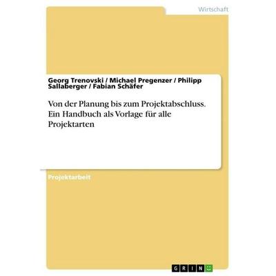 Von der Planung bis zum Projektabschluss. Ein Handbuch als Vorlage für alle Projektarten, Taschenbuch von Georg Trenovski,Michael Pregenzer,Philipp