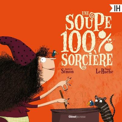 Une soupe 100% sorcière - Quitterie Simon,Magali Le Huche,Glénat Jeunesse, Audio, 9782344080641