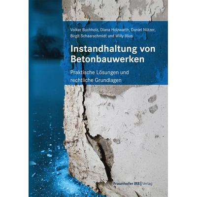 Instandhaltung von Betonbauwerken, Taschenbuch von Volker Buchholz,Diana Holzwarth,Daniel Nützer,Birgit Schaarschmidt,Willy Illius, Fraunhofer IRB,