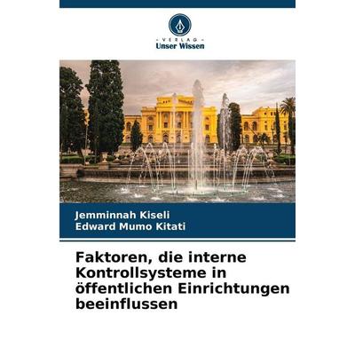 Faktoren, die interne Kontrollsysteme in öffentlichen Einrichtungen beeinflussen, Taschenbuch von Jemminnah Kiseli,Edward Mumo Kitati, Verlag Unser