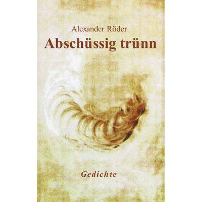 Abschüssig trünn, Paperback von Alexander Röder, BoD – Books on Demand, 978-3-8311-0397-3