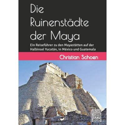 Die Ruinenstädte der Maya, Taschenbuch von Christian Schoen, BoD – Books on Demand, 978-3-7448-9943-7