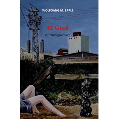 42 Grad, Taschenbuch von Wolfgang Manfred Epple, Epubli, 978-3-8442-5461-7