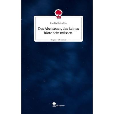 Das Abenteuer, das keines hätte sein müssen.. Life is a Story - story.one, Gebundene Ausgabe von Emilia Reinalter, Story.one publishing,