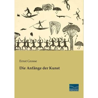 Die Anfänge der Kunst, Taschenbuch von Ernst Grosse, Fachbuchverlag Dresden, 978-3-95692-277-0