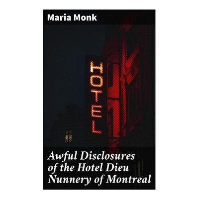 Awful Disclosures of the Hotel Dieu Nunnery of Montreal, Taschenbuch von Maria Monk, Good Press, 978-80-272-9143-4