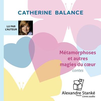 Métamorphoses et autres magies du cœur - Catherine Balance, Audio, 9782921978859