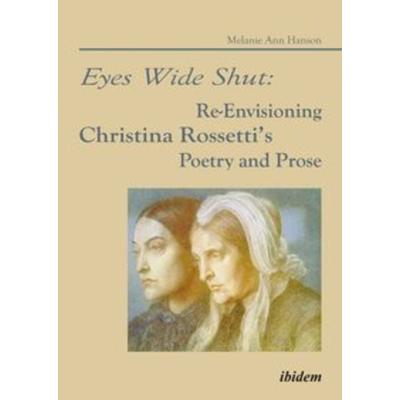 Eyes Wide Shut: Re-Envisioning Christina Rossetti’s Poetry and Prose, Taschenbuch von Melanie A. Hanson, Ibidem, 978-3-8382-0365-2
