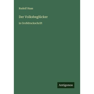 Der Volksbeglücker, Taschenbuch von Rudolf Haas, Antigonos Verlag, 978-3-563-25086-0