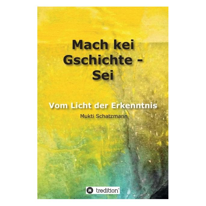 Bod Schatzmann:Mach kei Gschichte - Sei (Deutsch, Hardcover, Mukti Schatzmann) (67868954)