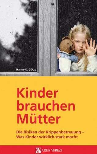 Kerstin Götze - Kinder brauchen Mütter: Die Risiken der Krippenbetreuung - was Kinder wirklich stark macht - Preis vom 11.10.2026 03:10:56 h