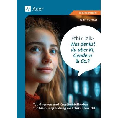 Ethik Talk: Was denkst du über KI, Gendern & Co.?, Geheftet von Winfried Röser, Auer Verlag in der AAP Lehrerwelt GmbH, 978-3-403-08689-5