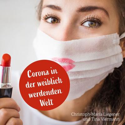 Corona in der weiblich werdenden Welt - Christoph-Maria Liegener, Audio, 4061707630200