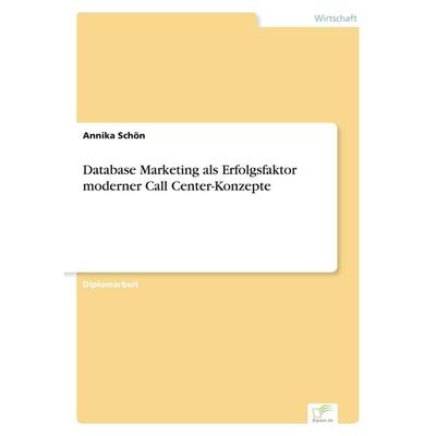 Database Marketing als Erfolgsfaktor moderner Call Center-Konzepte, Taschenbuch von Annika Schön, GRIN, 978-3-8386-4945-0
