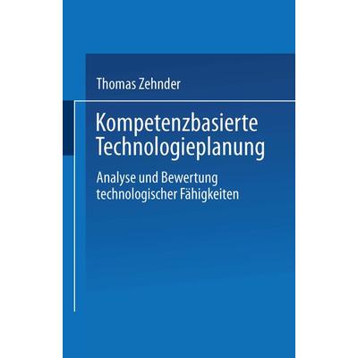 Kompetenzbasierte Technologieplanung, Taschenbuch von Thomas Zehnder, Deutscher Universitätsverlag, 978-3-8244-6485-2