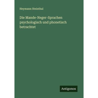 Die Mande-Neger-Sprachen psychologisch und phonetisch betrachtet, Taschenbuch von Heymann Steinthal, Antigonos Verlag, 978-3-386-16086-5