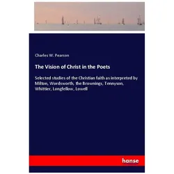 The Vision of Christ in the Poets, Belletristik von Charles W Pearson