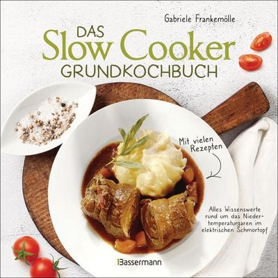 Das Slow-Cooker-Grundkochbuch - Informationen und Rezepte, um Zeit und Geld zu sparen - langsam gekocht schmeckt's einfach besser, Gebundene Ausgabe