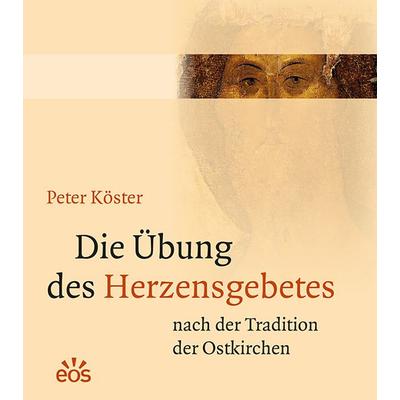 Die Übung des Herzensgebetes nach der Tradition der Ostkirchen, Gebundene Ausgabe von Peter Köster, EOS, 978-3-8306-7567-9