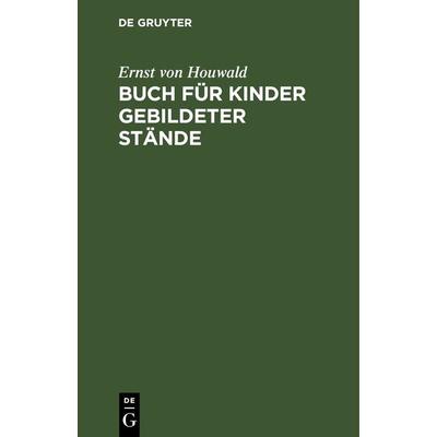 Buch für Kinder gebildeter Stände, Gebundene Ausgabe von Ernst Houwald, De Gruyter, 978-3-11-239611-7