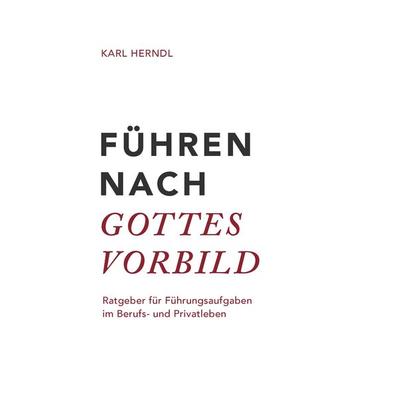 Führen nach Gottes Vorbild, Taschenbuch von Karl Herndl, BoD – Books on Demand, 978-3-7412-3100-1