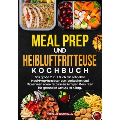 Meal Prep und Heißluftfritteuse Kochbuch, Taschenbuch von Stefanie Hoffmann, Tolino media, 978-3-8194-5426-4