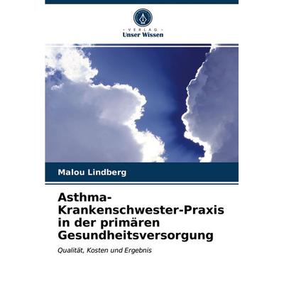 Asthma-Krankenschwester-Praxis in der primären Gesundheitsversorgung, Taschenbuch von Malou Lindberg, Verlag Unser Wissen, 978-620-3-29225-1