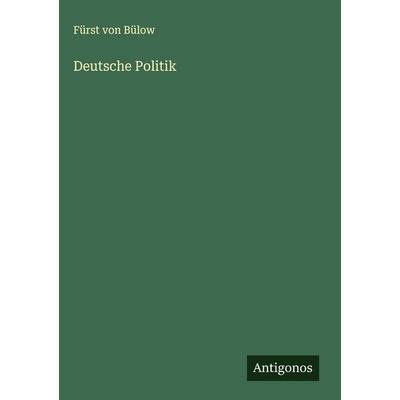 Deutsche Politik, Gebundene Ausgabe von Fürst Bülow, Antigonos Verlag, 978-3-563-43252-5