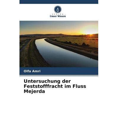 Untersuchung der Feststofffracht im Fluss Mejerda, Taschenbuch von Olfa Amri, Verlag Unser Wissen