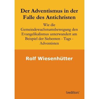 Der Adventismus in der Falle des Antichristen, Taschenbuch von Rolf Wiesenhuetter, Tredition, 978-3-8495-7383-6