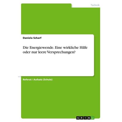 Die Energiewende. Eine wirkliche Hilfe oder nur leere Versprechungen?, Taschenbuch von Daniela Scharf, GRIN, 978-3-668-28619-1