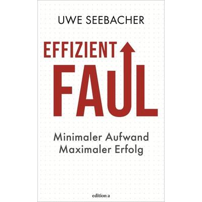 Effizient faul, Gebundene Ausgabe von Uwe Seebacher, Edition a, 978-3-99001-804-0