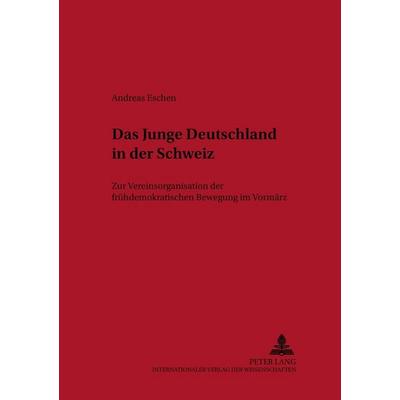 Das Junge Deutschland in der Schweiz, Taschenbuch von Andreas Eschen, Peter Lang GmbH, Internationaler Verlag der Wissenschaften, 978-3-631-52766-5