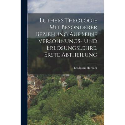 Luthers Theologie mit besonderer Beziehung auf seine Versöhnungs- und Erlösungslehre, Erste Abtheilung, Taschenbuch von Theodosius Harnack, Legare