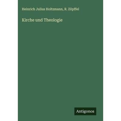 Kirche und Theologie, Gebundene Ausgabe von Heinrich Julius Holtzmann,R. Zöpffel, Antigonos Verlag, 978-3-563-13605-8